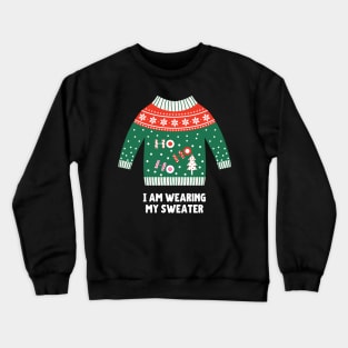 I Am Wearing My (Christmas) Sweater (Ho Ho Ho) Crewneck Sweatshirt